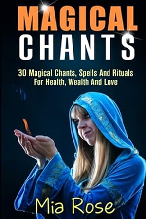 Immagine del venditore per Magical Chants : 30 Magical Chants, Spells and Rituals for Health, Wealth and Love venduto da GreatBookPrices