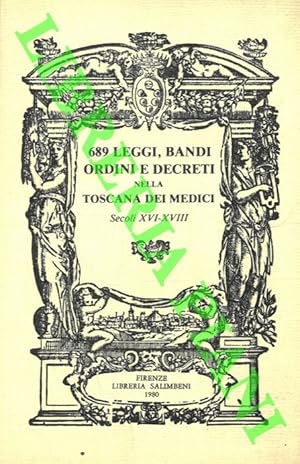 689 leggi, bandi ordini e decreti nella Toscana dei Medici. Secoli XVI-XVIII.