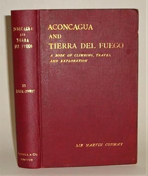 Aconcagua and Tierra del Fuego: A Book of Climbing, Travel and Exploration