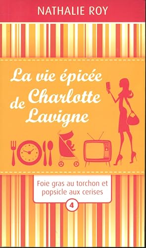 Seller image for La vie pice de Charlotte Lavigne T. 4 : Foie gras au torchon et popsicle aux cerises for sale by Librairie Le Nord