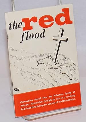 The Red Flood: Communism traced from the Poisonous Spring of Atheistic Materialism through its ri...