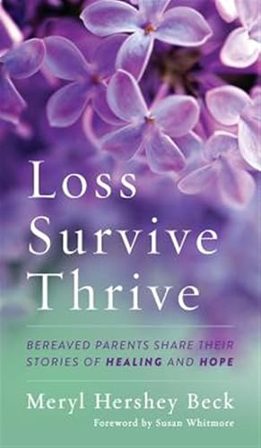 Imagen del vendedor de Loss, Survive, Thrive : Bereaved Parents Share Their Stories of Healing and Hope a la venta por GreatBookPrices
