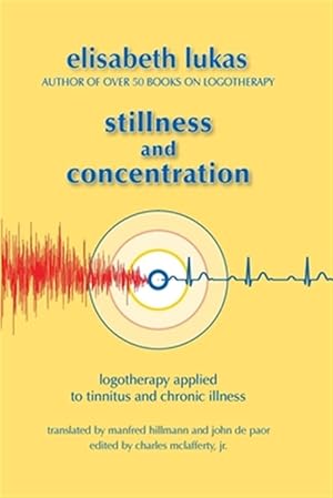 Image du vendeur pour Stillness and Concentration: Logotherapy Applied to Tinnitus and Chronic Illness mis en vente par GreatBookPrices