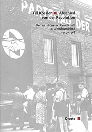 Abschied von der Revolution : Kommunisten und Gesellschaft in Westdeutschland ; 1945 - 1968. (= B...