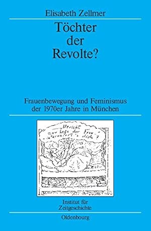 Töchter der Revolte? : Frauenbewegung und Feminismus in den 1970er Jahren in München. (= Quellen ...