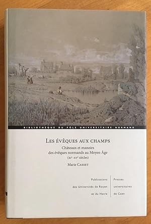 Les évêques aux champs. châteaux et manoirs des évêques normands au Moyen Age (XIe-XVe siècles).