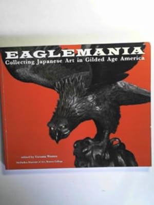 Seller image for Eaglemania: collecting Japanese art in Gilded Age America for sale by Cotswold Internet Books