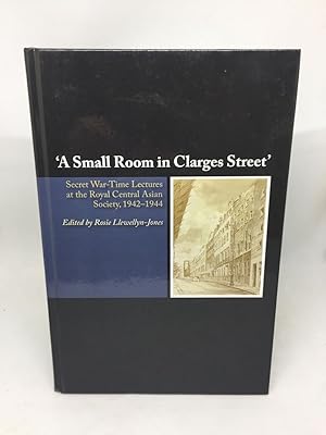 Imagen del vendedor de A SMALL ROOM IN CLARGES STREET': SECRET WAR-TIME LECTURES AT THE ROYAL CENTRAL ASIAN SOCIETY, 1942 1944 a la venta por Any Amount of Books