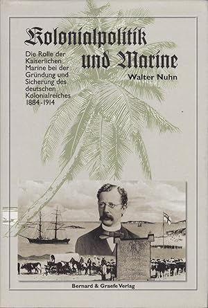 Bild des Verkufers fr Kolonialpolitik und Marine - Die Rolle der Kaiserlichen Marine bei der Grndung und Sicherung des deutschen Kolonialreiches 1884-1914 zum Verkauf von Antiquariat Torsten Bernhardt eK