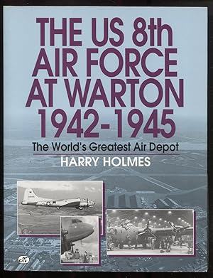 The US 8th Air Force at Warton 1942-1945: The World's Greatest Air Depot