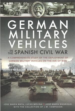 Seller image for German Military Vehicles in the Spanish Civil War : A Comprehensive Study of the Deployment of German Military Vehicles on the Eve of WW2 for sale by GreatBookPrices