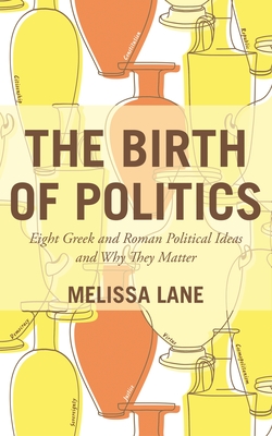 Imagen del vendedor de The Birth of Politics: Eight Greek and Roman Political Ideas and Why They Matter (Paperback or Softback) a la venta por BargainBookStores