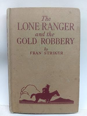 The Lone Ranger and the Gold Robbery: by Fran Striker, author of the famous radio adventure series