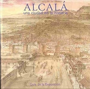ALCALA. UNA CIUDAD EN LA HISTORIA. GUIA DE LA EXPOSICION