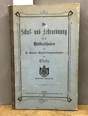 Die Schul- und Lehrordnung für dieVolksschulen des K. Bayer. Regierungsbezirkes der Pfalz. Amtlic...