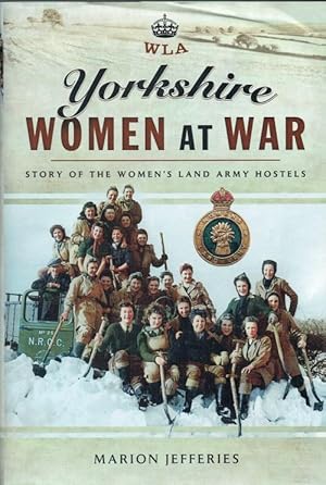 Seller image for YORKSHIRE WOMEN AT WAR : THE WOMEN'S LAND ARMY HOSTELS for sale by Paul Meekins Military & History Books