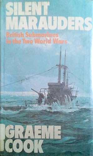 Silent Marauders British Submarines in the Two World Wars