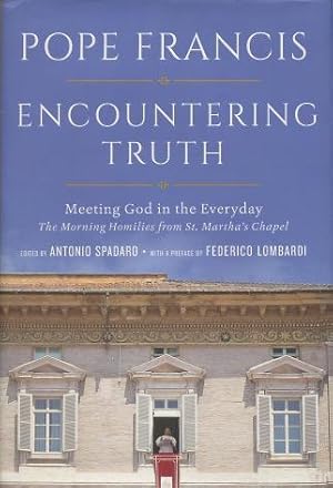 Bild des Verkufers fr Encountering Truth: Meeting God in the Everyday - The Morning Homilies from St. Martha's Chapel zum Verkauf von Kenneth A. Himber