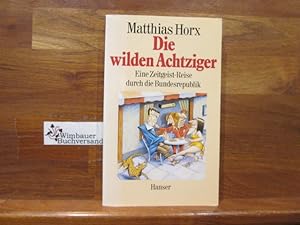 Seller image for Die wilden Achtziger : e. Zeitgeist-Reise durch d. Bundesrepublik. Matthias Horx for sale by Antiquariat im Kaiserviertel | Wimbauer Buchversand