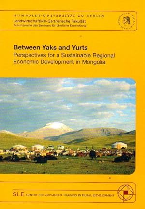 Image du vendeur pour Between Yaks and Yurts. Perspectives for a Sustainable Regional Economic Development in Mongolia. mis en vente par Inanna Rare Books Ltd.