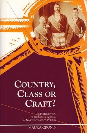 Imagen del vendedor de Country, Class or Craft ? - The Politicisation of the Skilled Artisan in Nineteenth-Century Cork. a la venta por Inanna Rare Books Ltd.
