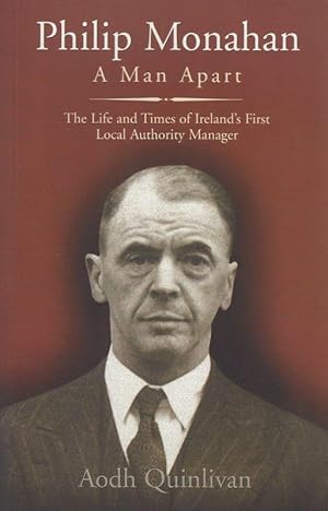 Immagine del venditore per Philip Monahan - A man apart : the life and times of Ireland's first local authority manager. venduto da Inanna Rare Books Ltd.