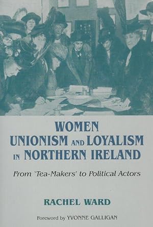 Seller image for Women, unionism and loyalism in Northern Ireland - From 'tea-makers' to political actors. for sale by Inanna Rare Books Ltd.