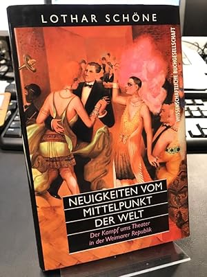 Neuigkeiten vom Mittelpunkt der Welt. Der Kampf ums Theater in der Weimarer Republik.