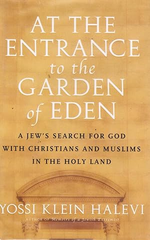 At the Entrance to the Garden of Eden: a Jew's Search for God with Christians and Muslims in the ...