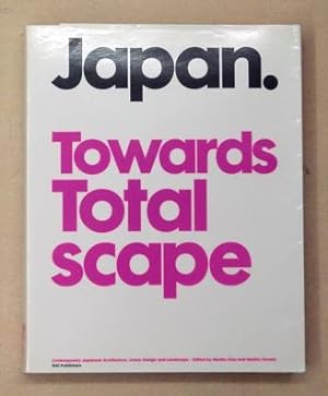 Japan. Towards Totalscape. Contemporary Japanese Architecture, Urban Planning and Landscape.