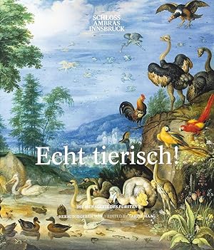 Echt tierisch! : Die Menagerie des Fürsten : Eine Ausstellung des Kunsthistorischen Museums Wien,...