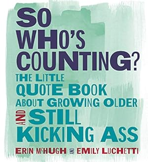 Immagine del venditore per So Who's Counting?: The Little Quote Book About Growing Older and Still Kicking Ass by McHugh, Erin, Luchetti, Emily [Hardcover ] venduto da booksXpress