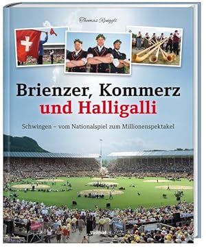 Brienzer, Kommerz und Halligalli Schwingen - vom Nationalspiel zum Millionenspektakel