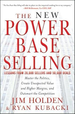 Imagen del vendedor de The New Power Base Selling: Master The Politics, Create Unexpected Value and Higher Margins, and Outsmart the Competition by Holden, Jim, Kubacki, Ryan [Hardcover ] a la venta por booksXpress