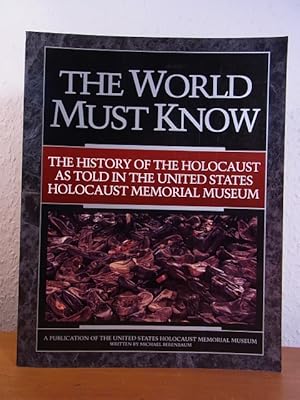 Bild des Verkufers fr The World must know. The History of the Holocaust as told in the United States Holocaust Memorial Museum zum Verkauf von Antiquariat Weber