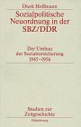 Sozialpolitische Neuordnung in der SBZ, DDR : der Umbau der Sozialversicherung 1945 - 1956.