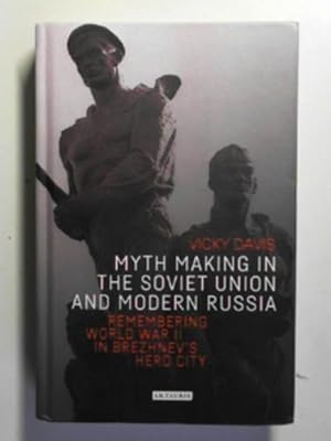 Imagen del vendedor de Myth making in the Soviet Union and modern Russia: remembering World War II in Brezhnev's hero city a la venta por Cotswold Internet Books