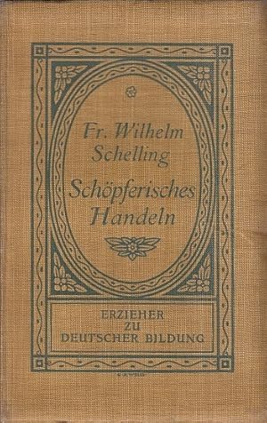 Schöpferisches Handeln / Fr. Wilh. Schelling. Hrsg. und eingel. von Emil Fuchs ; Erzieher zu deut...