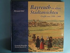 Bayreuth in alten Stadtansichten. Grafik von 1500 - 1900. Herausgegeben von den Freunden des Hist...