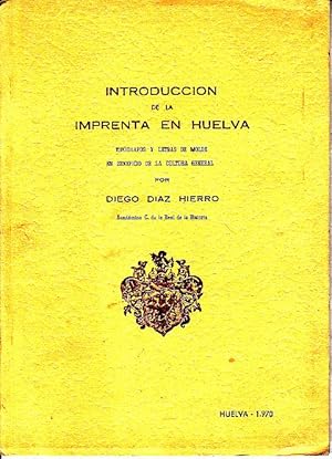 Imagen del vendedor de INTRODUCCON DE LA IMPRENTA EN HUELVA. TIPOGRAFOS Y LETRAS DE MOLDE EN BENEFICIO DE LA CULTURA GENERAL. a la venta por Books Never Die