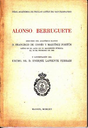 Imagen del vendedor de ALONSO BERRUGUETE. DISCURSO DEL ACAEMICO ELECTO D. FRANCISCO DE COSSIO Y MARTINEZ FORTUN LEIDO EN EL ACTO DE SU RECEPCION PUBLICA EL 18 DE FEBRERO DE 1962 Y CONTESTACION DEL EXCMO. SR. D. ENRIQUE LAFUENTE FERRARI. a la venta por Books Never Die