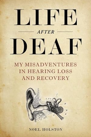 Seller image for Life After Deaf : My Misadventures in Hearing Loss and Recovery for sale by GreatBookPrices