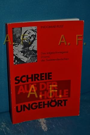 Bild des Verkufers fr Schreie aus der Hlle ungehrt : das totgeschwiegene Drama der Sudetendeutschen. Ingomar Pust zum Verkauf von Antiquarische Fundgrube e.U.