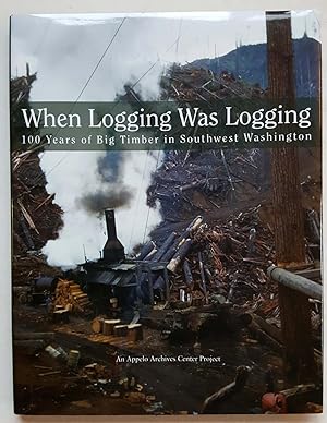 When Logging Was Logging: 100 Years of Big Timber in Southwest Washington