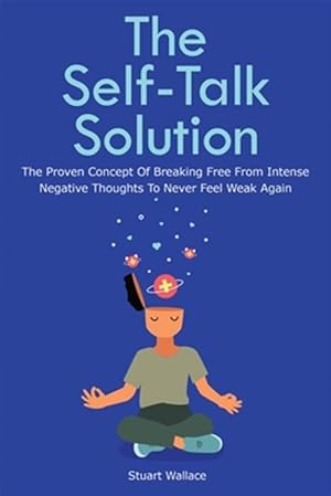 Seller image for The Self-Talk Solution: The Proven Concept Of Breaking Free From Intense Negative Thoughts To Never Feel Weak Again for sale by GreatBookPrices