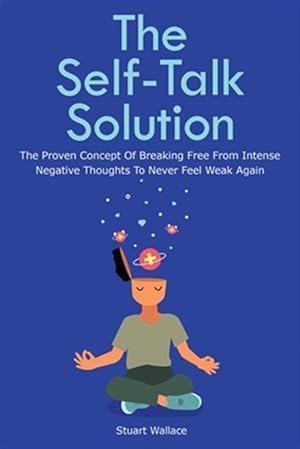 Bild des Verkufers fr The Self-Talk Solution: The Proven Concept Of Breaking Free From Intense Negative Thoughts To Never Feel Weak Again zum Verkauf von GreatBookPrices