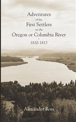 Seller image for Adventures of the First Settlers on the Oregon or Columbia River, 1810-1813 for sale by GreatBookPrices