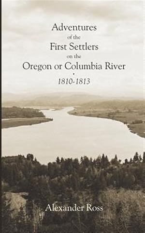 Imagen del vendedor de Adventures of the First Settlers on the Oregon or Columbia River, 1810-1813 a la venta por GreatBookPrices