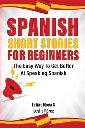 Seller image for Spanish Short Stories For Beginners: The Easy Way To Get Better At Speaking Spanish -Language: spanish for sale by GreatBookPrices