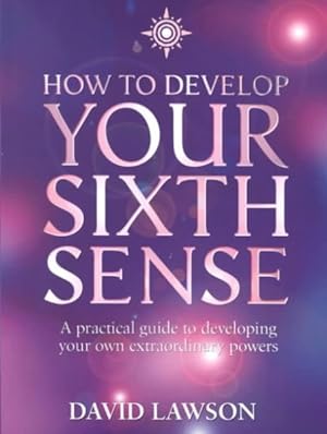 Seller image for How to Develop Your Sixth Sense : A Practical Guide to Developing Your Own Extraordianry Powers for sale by GreatBookPrices